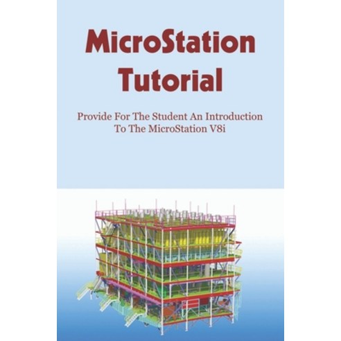 (영문도서) MicroStation Tutorial: Provide For The Student An Introduction To The MicroStation V8i: Micro... Paperback, Independently Published, English, 9798537086086