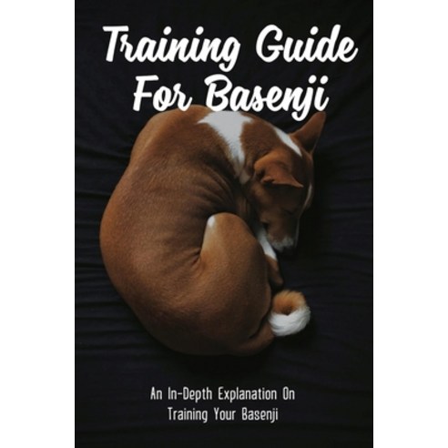 (영문도서) Training Guide For Basenji: An In-Depth Explanation On Training Your Basenji: Basenji Nutriti... Paperback, Independently Published, English, 9798542807393