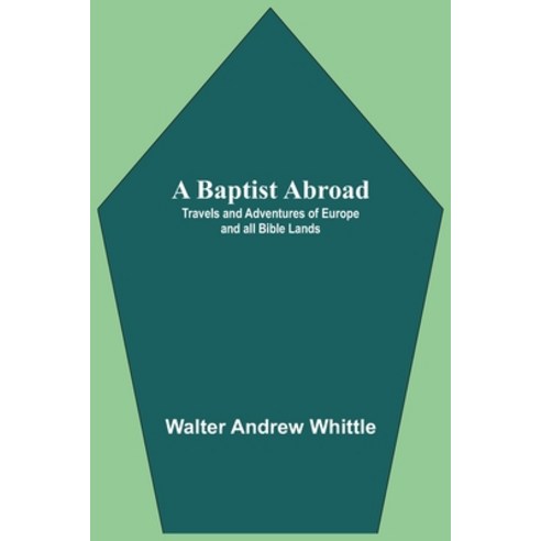 (영문도서) A Baptist Abroad: Travels And Adventures Of Europe And All Bible Lands Paperback, Alpha Edition, English, 9789354549571