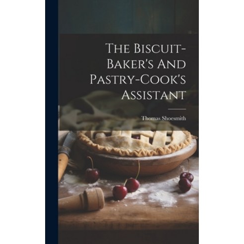 (영문도서) The Biscuit-baker''s And Pastry-cook''s Assistant Hardcover, Legare Street Press, English, 9781019650639