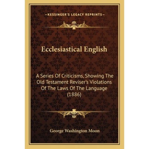 (영문도서) Ecclesiastical English: A Series Of Criticisms Showing The Old Testament Reviser''s Violation... Paperback, Kessinger Publishing, English, 9781165105571