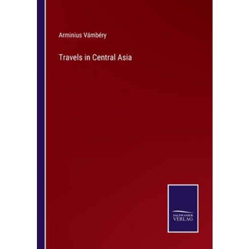 (영문도서) Travels in Central Asia Paperback, Salzwasser-Verlag, English, 9783375038366