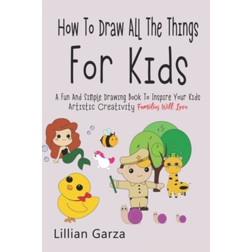 How To Draw All The Things For Kids: A Fun and Simple Drawing Book to Inspire Your Kids'' Artistic Cr... Paperback, Independently Published, English, 9798556507371