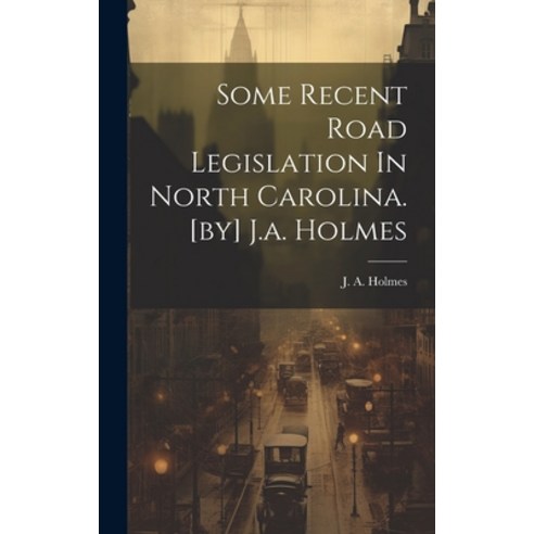 (영문도서) Some Recent Road Legislation In North Carolina. [by] J.a. Holmes Hardcover, Legare Street Press, English, 9781020216695