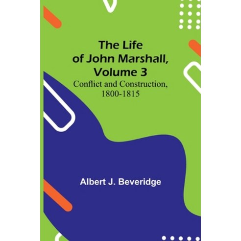 (영문도서) The Life of John Marshall Volume 3: Conflict and construction 1800-1815 Paperback, Alpha Edition, English, 9789356900165