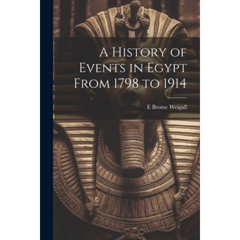 (영문도서) A History of Events in Egypt From 1798 to 1914 Paperback, Legare Street Press, English, 9781022050396