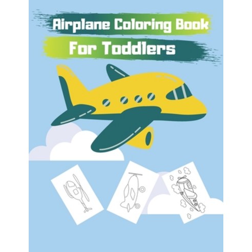 Airplane Coloring Book For Toddlers: Cute Plane Coloring Book for Toddlers & Kids Ages 2-8 Paperback, Independently Published, English, 9798561677748