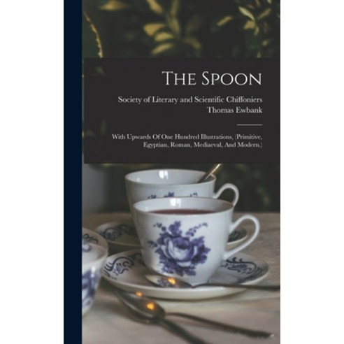 (영문도서) The Spoon: With Upwards Of One Hundred Illustrations (primitive Egyptian Roman Mediaeval ... Hardcover, Legare Street Press, English, 9781017480979
