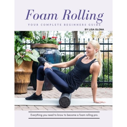 (영문도서) Foam Rolling Guide: Your Complete Beginner''s Guide to More Flexible Happier Muscles Paperback, Independently Published, English, 9798374227994
