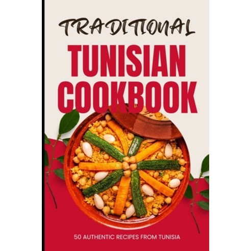 (영문도서) Traditional Tunisian Cookbook: 50 Authentic Recipes from Tunisia Paperback, Independently Published, English, 9798324158804