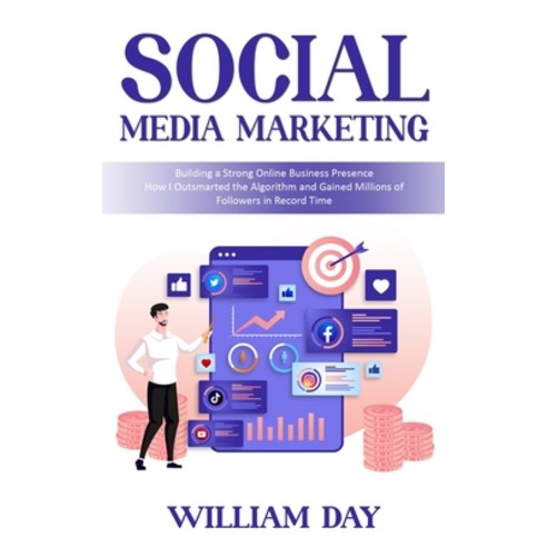 (영문도서) Social Media Marketing: Building a Strong Online Business Presence (How I Outsmarted the Algo... Paperback, William Day, English, 9781777263621