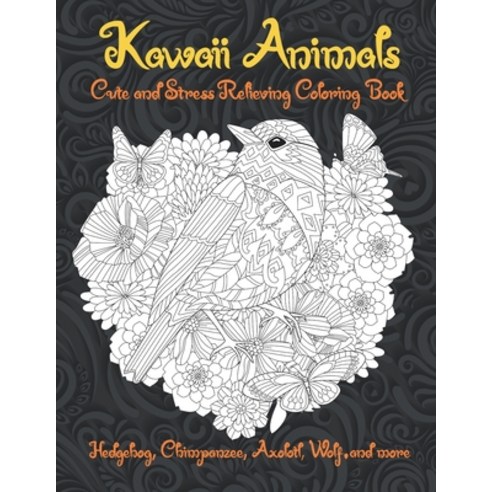 Kawaii Animals - Cute and Stress Relieving Coloring Book - Hedgehog Chimpanzee Axolotl Wolf and ... Paperback, Independently Published, English, 9798702072586