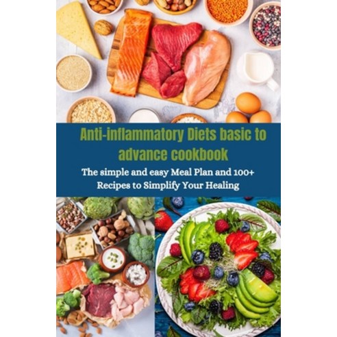 (영문도서) Anti-inflammatory Diets basic to advance cookbook: The simple and easy Meal Plan and 100+ Rec... Paperback, Independently Published, English, 9798873731268
