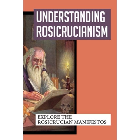 (영문도서) Understanding Rosicrucianism: Explore The Rosicrucian Manifestos ...