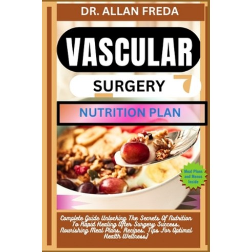 (영문도서) Vascular Surgery Nutrition Plan: Complete Guide Unlocking The Secrets Of Nutrition To Rapid H... Paperback, Independently Published, English, 9798884933002