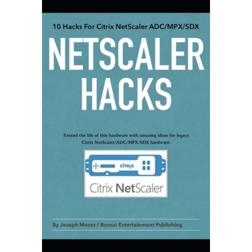 NetScaler Hacks: 10 Hacks for the Citrix NetScaler ADC/MPX/SDX - Extend the life of this hardware wi... Paperback, Independently Published