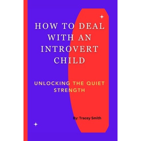 (영문도서) How to Deal with an Introvert Child: Unlocking The Quiet Strength Paperback, Independently Published, English, 9798884910713