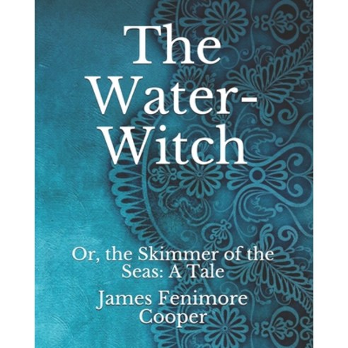 The Water-Witch: Or the Skimmer of the Seas: A Tale Paperback, Independently Published, English, 9798741284063