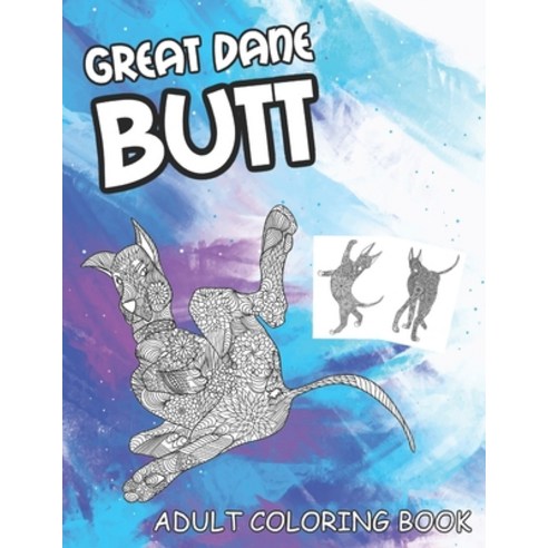 Great Dane Butt Coloring Book: 30 Funny Adult Coloring Pages - Perfect for Men or Women (Dog Gag Gif... Paperback, Independently Published