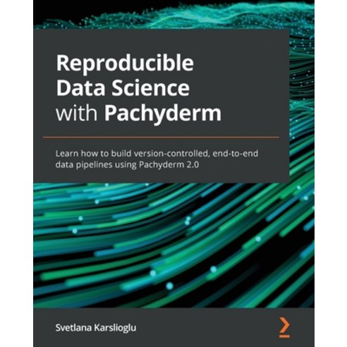 (영문도서) Reproducible Data Science with Pachyderm: Learn how to build version-controlled end-to-end d... Paperback, Packt Publishing, English, 9781801074483