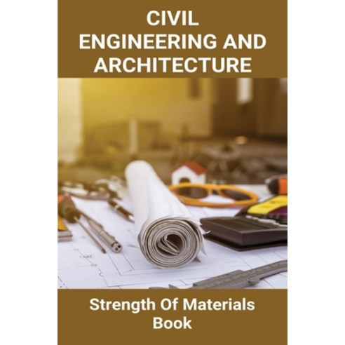 Civil Engineering And Architecture: Strength Of Materials Book: Strength Of Materials Book For Mecha... Paperback, Independently Published, English, 9798718720044
