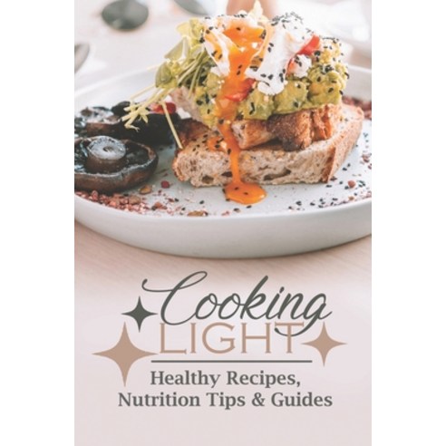 (영문도서) Cooking Light: Healthy Recipes Nutrition Tips & Guides: Healthy Recipes Vegetarian Paperback, Independently Published, English, 9798471949874