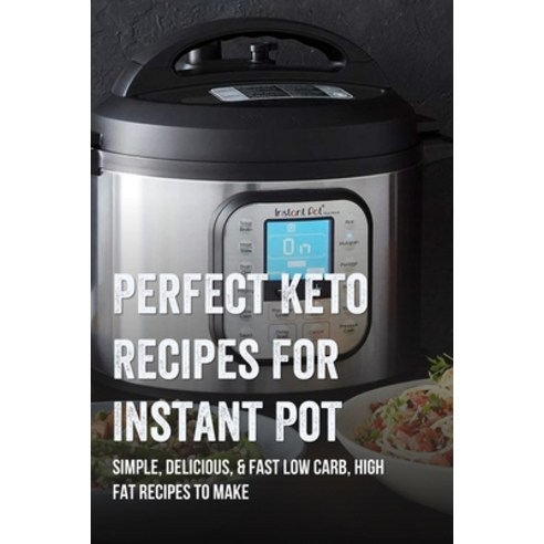 (영문도서) Perfect Keto Recipes For Instant Pot: Simple Delicious & Fast Low Carb High Fat Recipes To... Paperback, Independently Published, English, 9798529284339