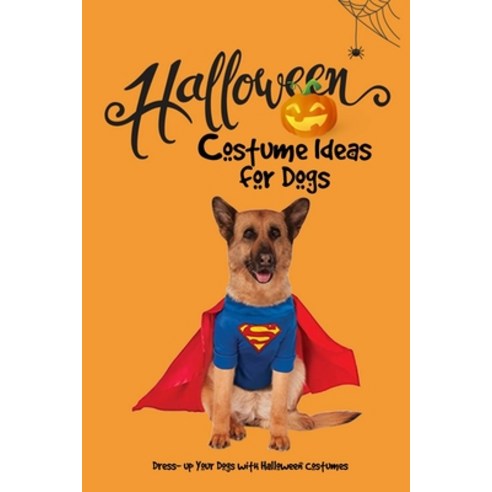 Halloween Costume Ideas for Dogs: Dress- up Your Dogs with Halloween Costumes: Halloween Costume for... Paperback, Independently Published