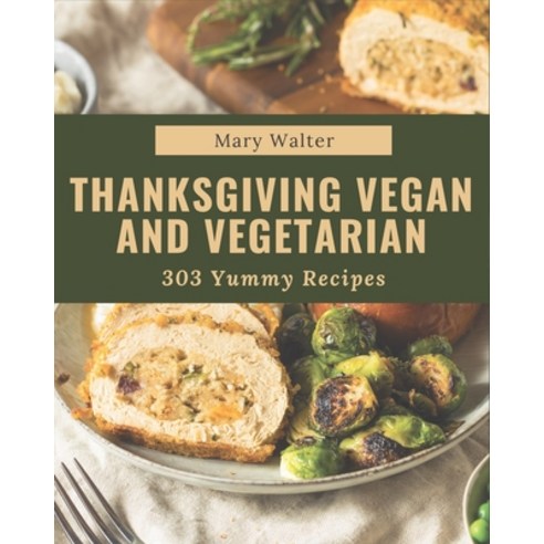 303 Yummy Thanksgiving Vegan and Vegetarian Recipes: I Love Yummy Thanksgiving Vegan and Vegetarian ... Paperback, Independently Published
