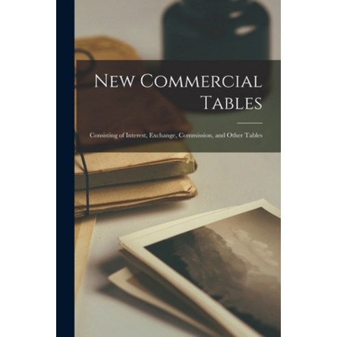 (영문도서) New Commercial Tables [microform]: Consisting of Interest Exchange Commission and Other Ta... Paperback, Legare Street Press