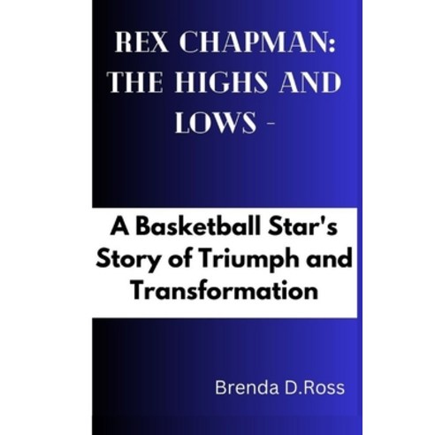 (영문도서) Rex Chapman: THE HIGHS AND LOWS - A Basketball Star''s Story of Triumph and Transformation: - ... Paperback, Independently Published, English, 9798883632630