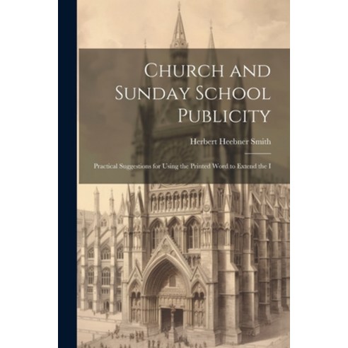 (영문도서) Church and Sunday School Publicity; Practical Suggestions for Using the Printed Word to Exten... Paperback, Legare Street Press, English, 9781022145634