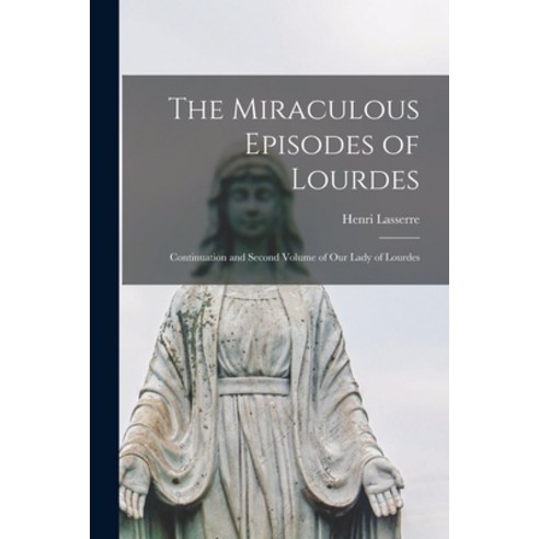 (영문도서) The Miraculous Episodes of Lourdes: Continuation and Second Volume of Our Lady of Lourdes Paperback, Legare Street Press, English, 9781015130289