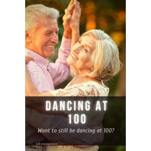 dancing at 100: Want to still be dancing at 100? Paperback, Independently Published, English, 9798734925652
