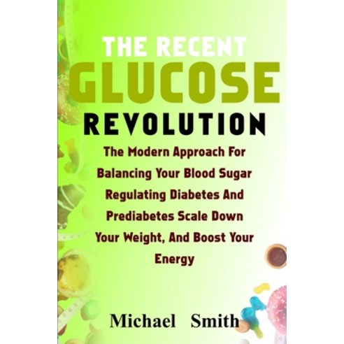 (영문도서) The Recent Glucose Revolution: The Modern Approach for Balancing Your Blood Sugar Regulating... Paperback, Independently Published, English, 9798868314513