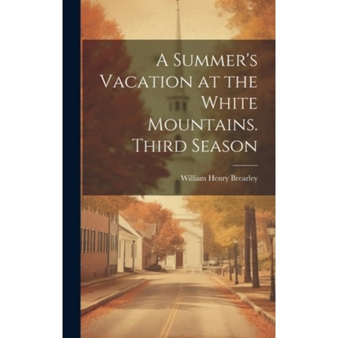 (영문도서) A Summer''s Vacation at the White Mountains. Third Season Hardcover, Legare Street Press, English, 9781021138453