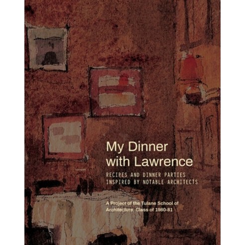 (영문도서) My Dinner with Lawrence: Recipes and Dinner Parties Inspired By Notable Architects Paperback, Little House Pub, English, 9780578920146