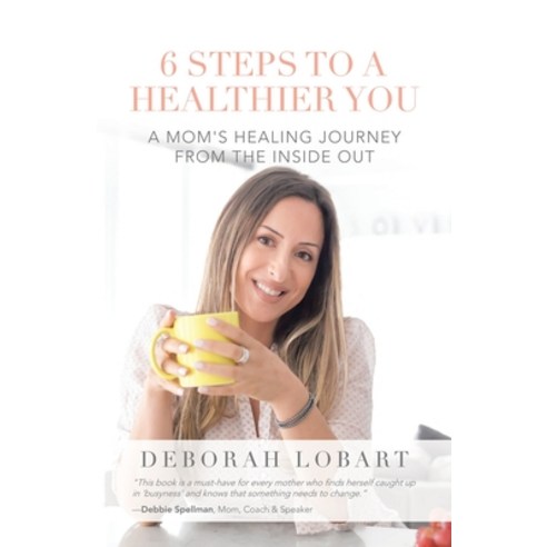 6 Steps to a Healthier You: A Mom''s Healing Journey from the Inside Out Paperback, Balboa Press