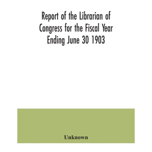 Report of the Librarian of Congress for the Fiscal Year Ending June 30 1903 Paperback, Alpha Edition