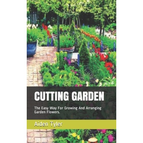 Cutting Garden: The Easy Way For Growing And Arranging Garden Flowers. Paperback, Independently Published, English, 9798567780473