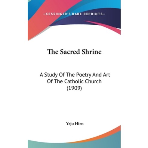 (영문도서) The Sacred Shrine: A Study Of The Poetry And Art Of The Catholic Church (1909) Hardcover, Kessinger Publishing, English, 9781436549035
