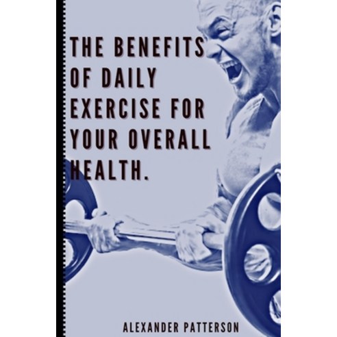 (영문도서) The Benefits of Daily Exercise for Your Overall Health. Paperback, Independently Published, English, 9798864469118