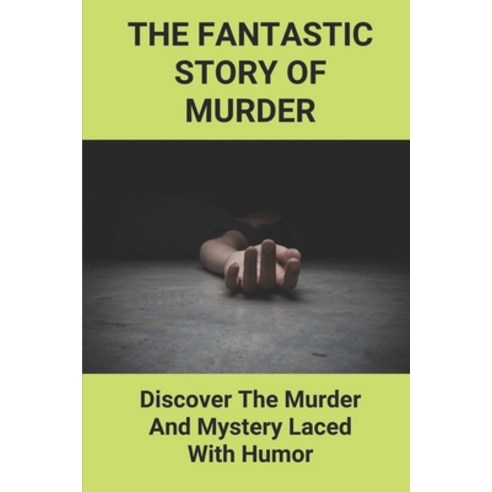 (영문도서) The Fantastic Story Of Murder: Discover The Murder And Mystery Laced With Humour: Murder And ... Paperback, Independently Published, English, 9798511244013