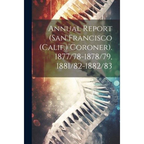 (영문도서) Annual Report (San Francisco (Calif.) Coroner). 1877/78-1878/79 1881/82-1882/83 Paperback, Legare Street Press, English, 9781021305312