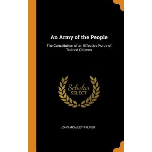 (영문도서) An Army of the People: The Constitution of an Effective Force of Trained Citizens Hardcover, Franklin Classics, English, 9780342093113