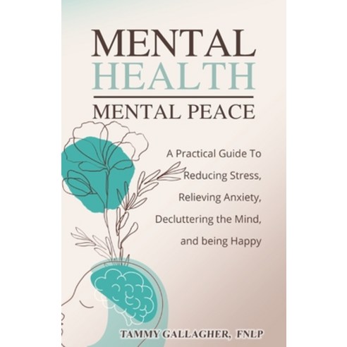 (영문도서) Mental Health - Mental Peace: A Practical Guide to Reducing Stress Relieving Anxiety Declut... Paperback, Tam Gall Publishing, English, 9781960012005