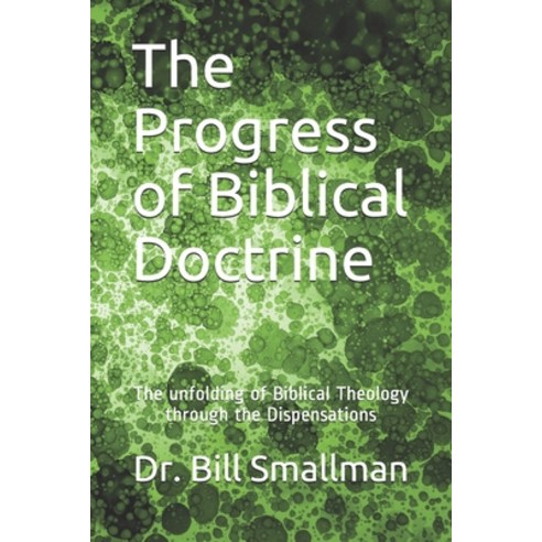 The Progress of Biblical Doctrine: The Development of Biblical Theology Through the Dispensations Paperback, Independently Published