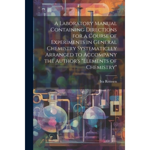 (영문도서) A Laboratory Manual Containing Directions for a Course of Experiments in General Chemistry Sy... Paperback, Legare Street Press, English, 9781022190696