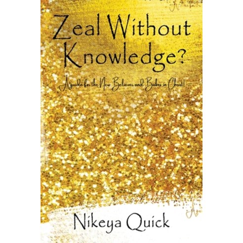 (영문도서) Zeal Without Knowledge?: A guide for the New Believer and Babes in Christ! Paperback, Rejoice Essential Publishing, English, 9781956775815