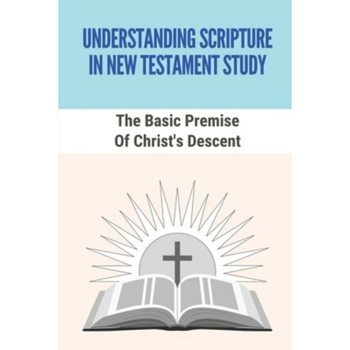 (영문도서) Understanding Scripture In New Testament Study: The Basic Premise Of Christ''s Descent: Book O... Paperback, Independently Published, English, 9798534762006